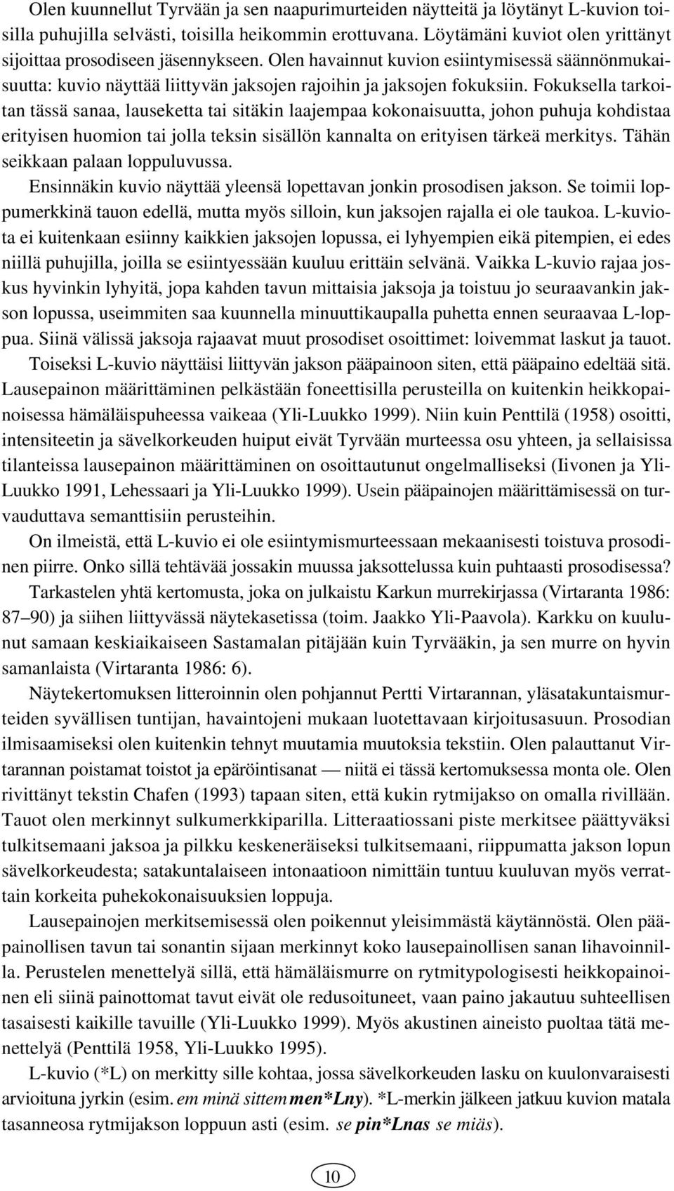 Fokuksella tarkoitan tässä sanaa, lauseketta tai sitäkin laajempaa kokonaisuutta, johon puhuja kohdistaa erityisen huomion tai jolla teksin sisällön kannalta on erityisen tärkeä merkitys.