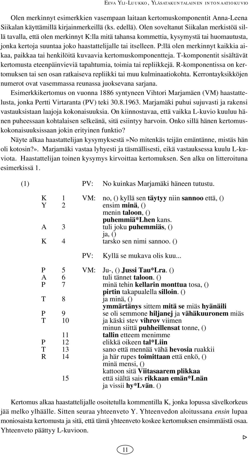 P:llä olen merkinnyt kaikkia aikaa, paikkaa tai henkilöitä kuvaavia kertomuskomponentteja. Tkomponentit sisältävät kertomusta eteenpäinvieviä tapahtumia, toimia tai repliikkejä.