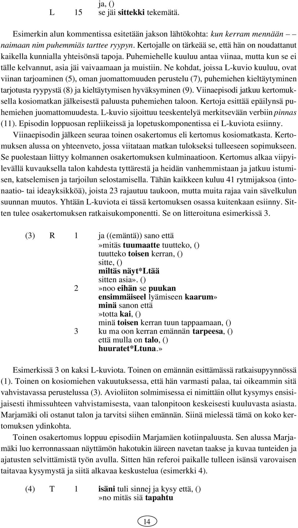 Ne kohdat, joissa Lkuvio kuuluu, ovat viinan tarjoaminen (5), oman juomattomuuden perustelu (7), puhemiehen kieltäytyminen tarjotusta ryypystä (8) ja kieltäytymisen hyväksyminen (9).