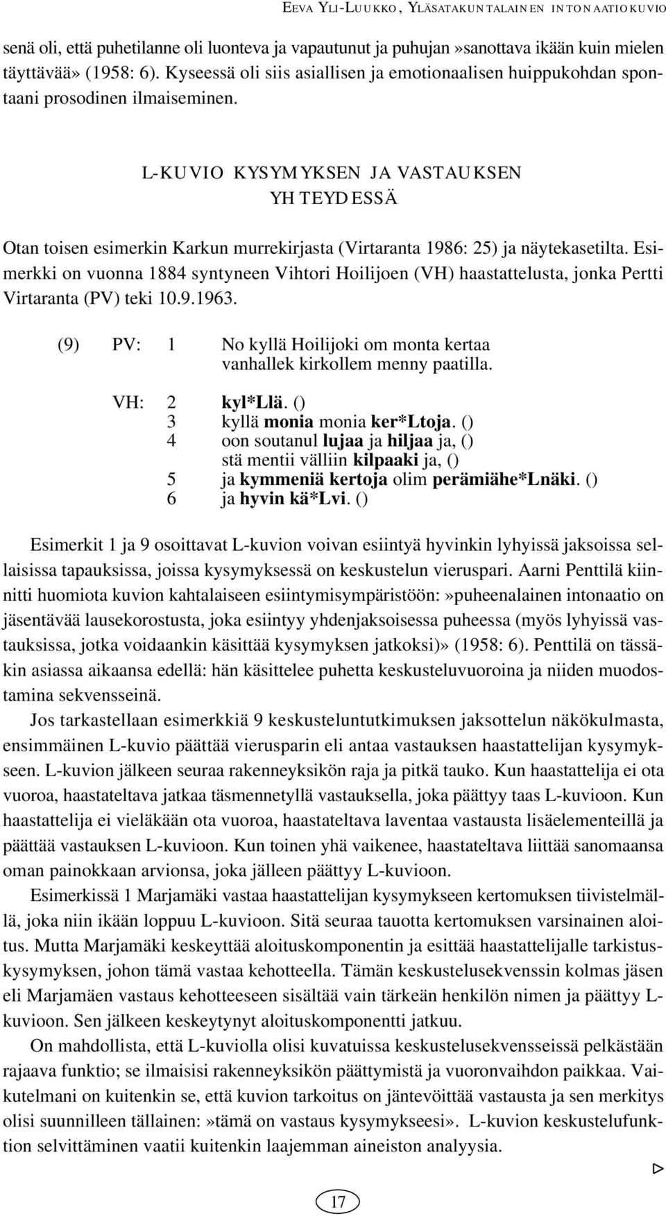 LKUVIO KYSYMYKSEN JA VASTAUKSEN YHTEYDESSÄ Otan toisen esimerkin Karkun murrekirjasta (Virtaranta 986: 5) ja näytekasetilta.