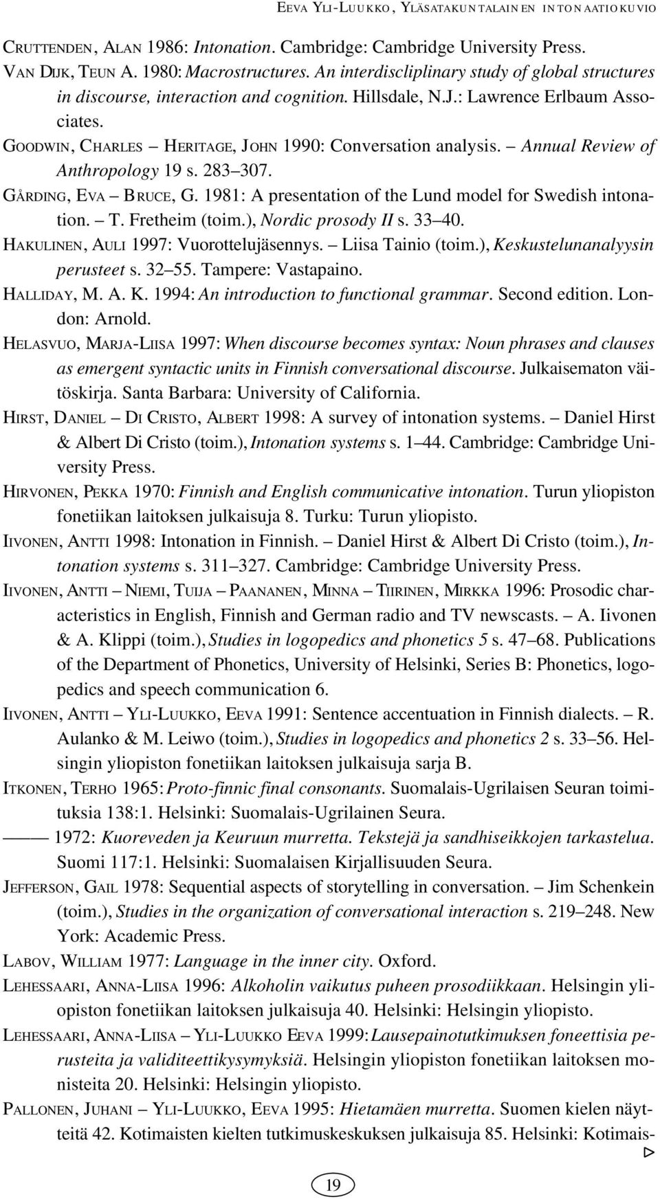 Annual Review of Anthropology 9 s. 83 307. GÅRDING, EVA BRUCE, G. 98: A presentation of the Lund model for Swedish intonation. T. Fretheim (toim.), Nordic prosody II s. 33 40.