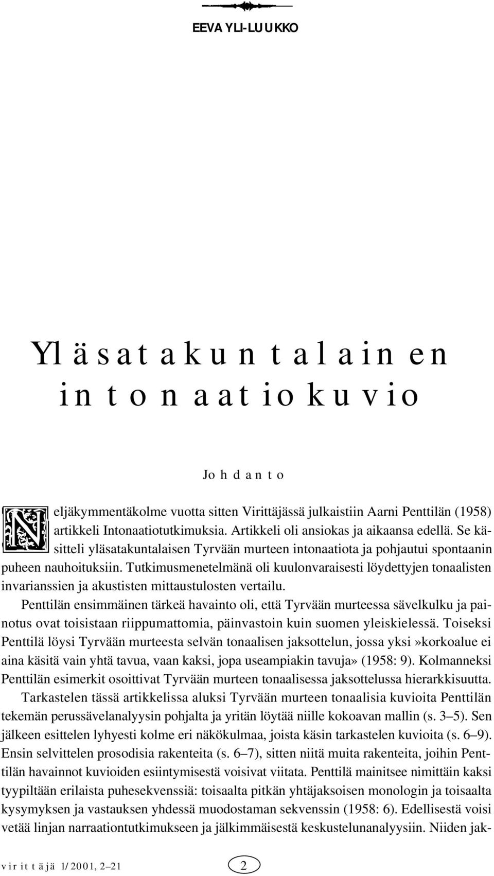 Tutkimusmenetelmänä oli kuulonvaraisesti löydettyjen tonaalisten invarianssien ja akustisten mittaustulosten vertailu.