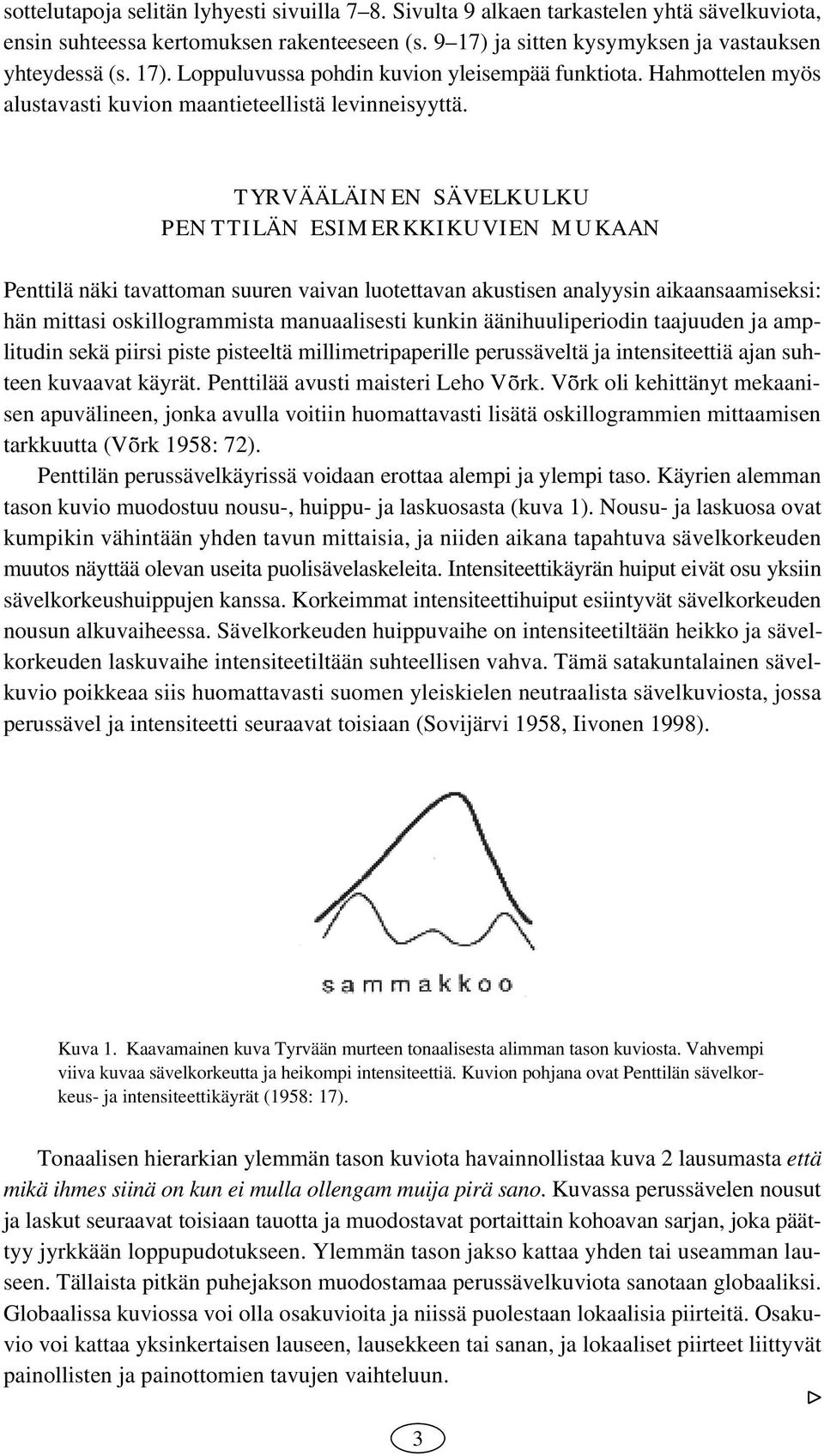 TYRVÄÄLÄINEN SÄVELKULKU PENTTILÄN ESIMERKKIKUVIEN MUKAAN Penttilä näki tavattoman suuren vaivan luotettavan akustisen analyysin aikaansaamiseksi: hän mittasi oskillogrammista manuaalisesti kunkin