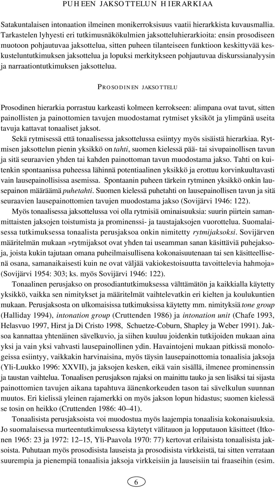 jaksottelua ja lopuksi merkitykseen pohjautuvaa diskurssianalyysin ja narraationtutkimuksen jaksottelua.