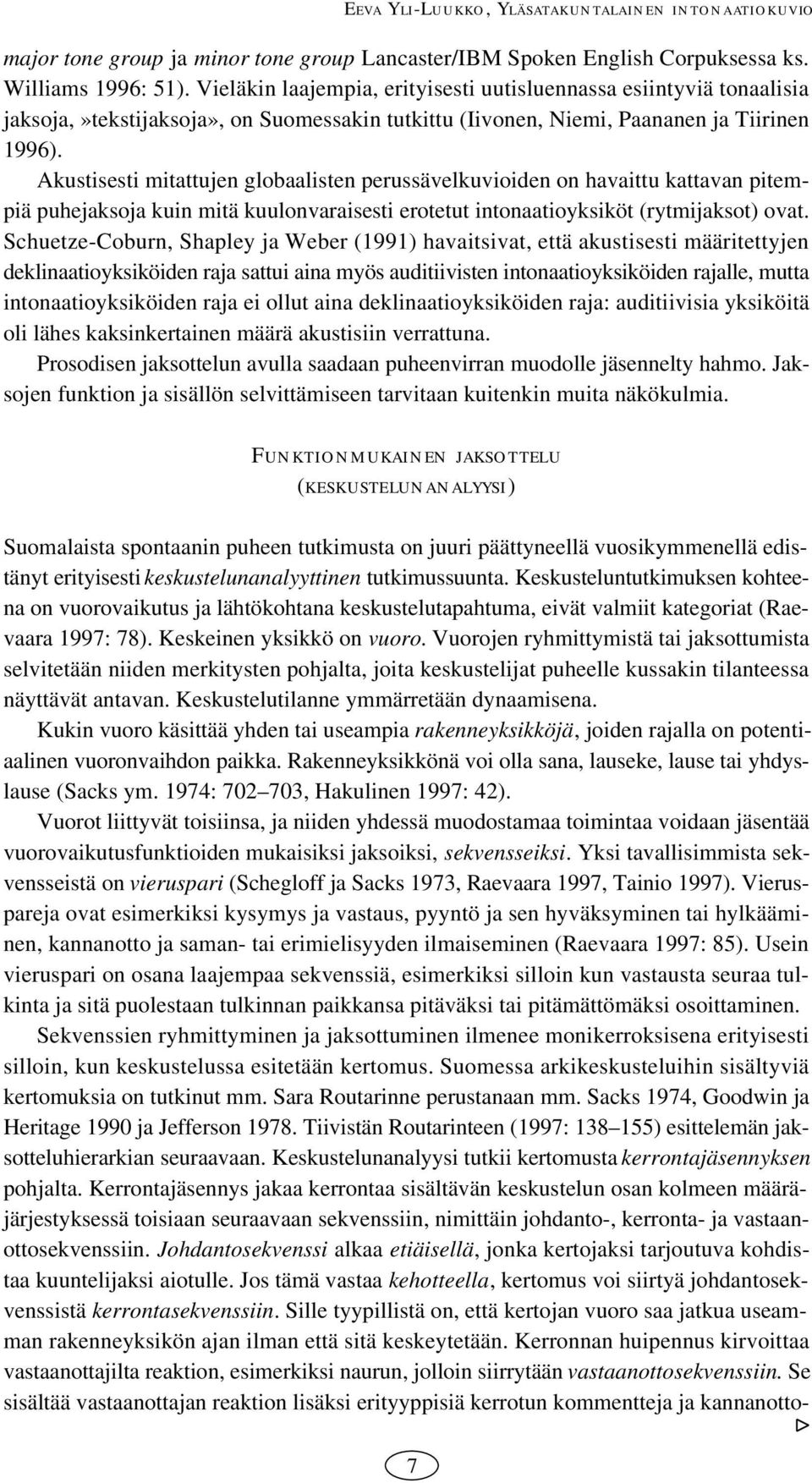 Akustisesti mitattujen globaalisten perussävelkuvioiden on havaittu kattavan pitempiä puhejaksoja kuin mitä kuulonvaraisesti erotetut intonaatioyksiköt (rytmijaksot) ovat.