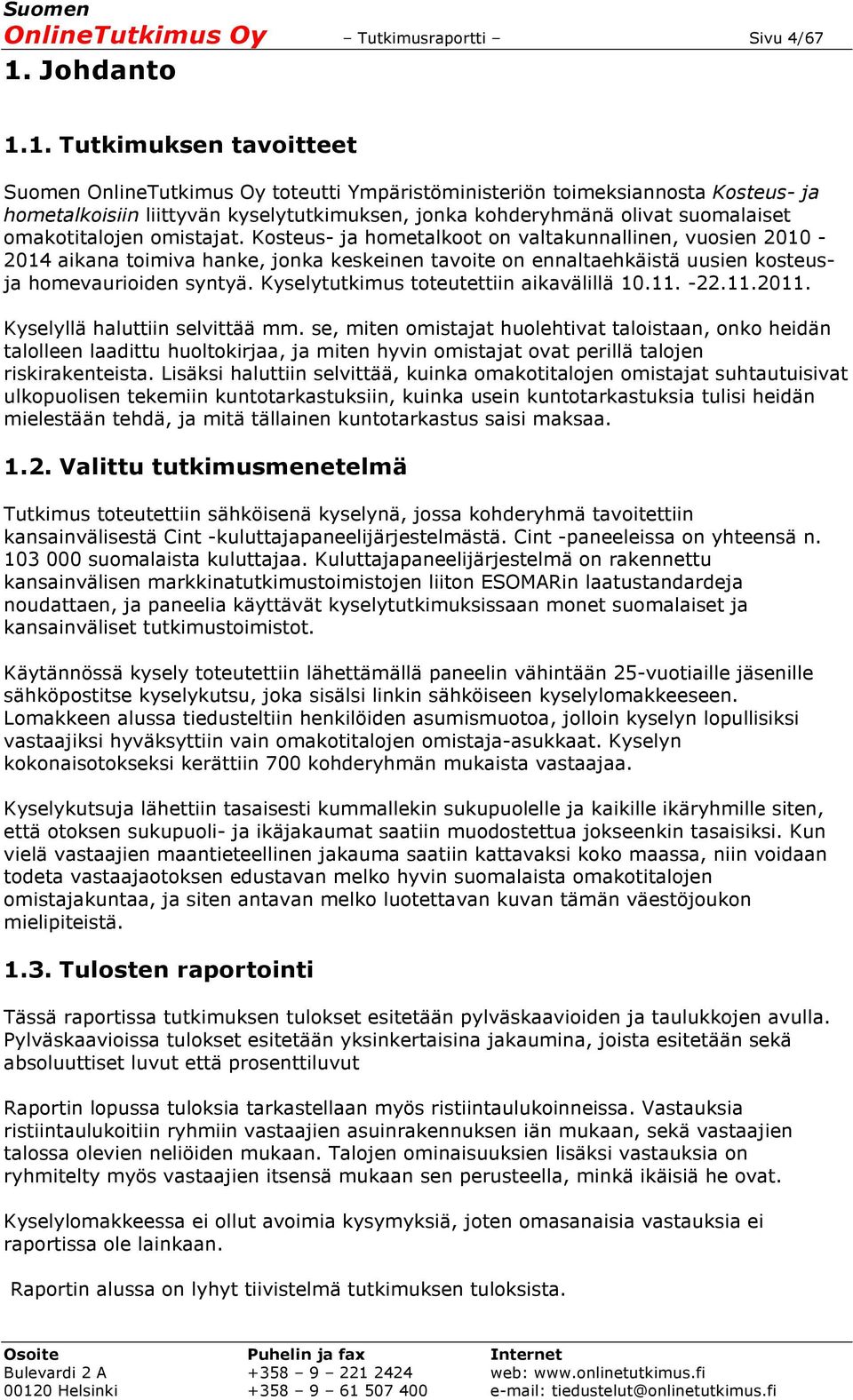 1. Tutkimuksen tavoitteet Suomen OnlineTutkimus Oy toteutti Ympäristöministeriön toimeksiannosta Kosteus- ja hometalkoisiin liittyvän kyselytutkimuksen, jonka kohderyhmänä olivat suomalaiset