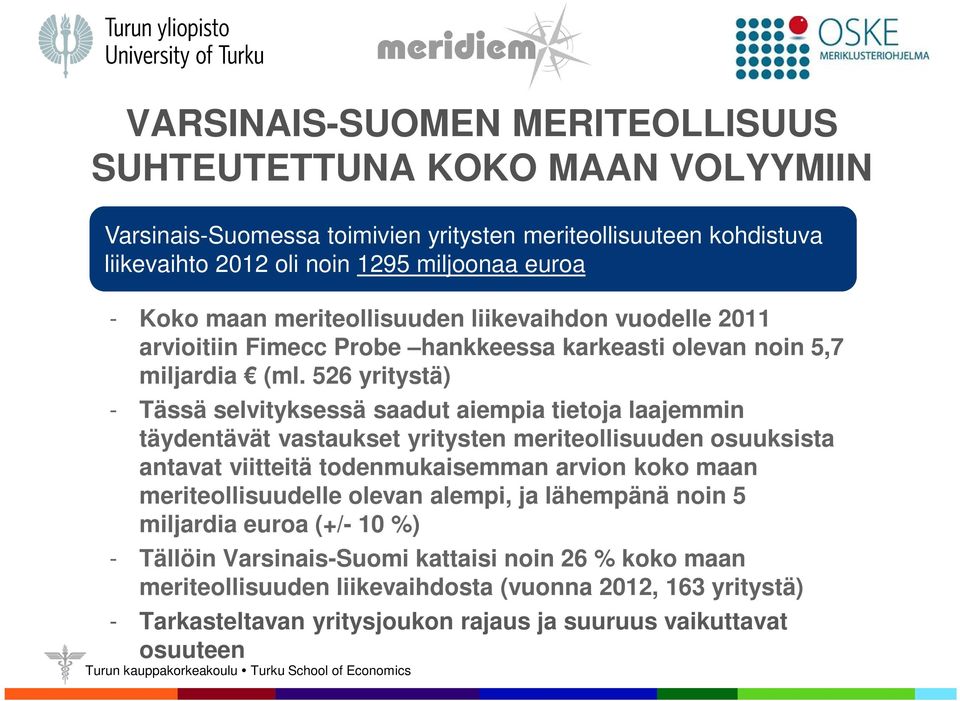 526 yritystä) - Tässä selvityksessä saadut aiempia tietoja laajemmin täydentävät vastaukset yritysten meriteollisuuden osuuksista antavat viitteitä todenmukaisemman arvion koko maan