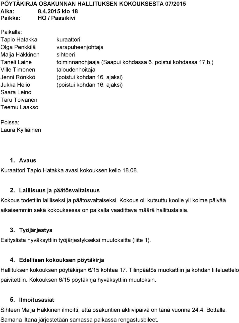 varapuheenjohtaja sihteeri toiminnanohjaaja (Saapui kohdassa 6. poistui kohdassa 17.b.) taloudenhoitaja (poistui kohdan 16. ajaksi) (poistui kohdan 16. ajaksi) Poissa: Laura Kylliäinen 1.