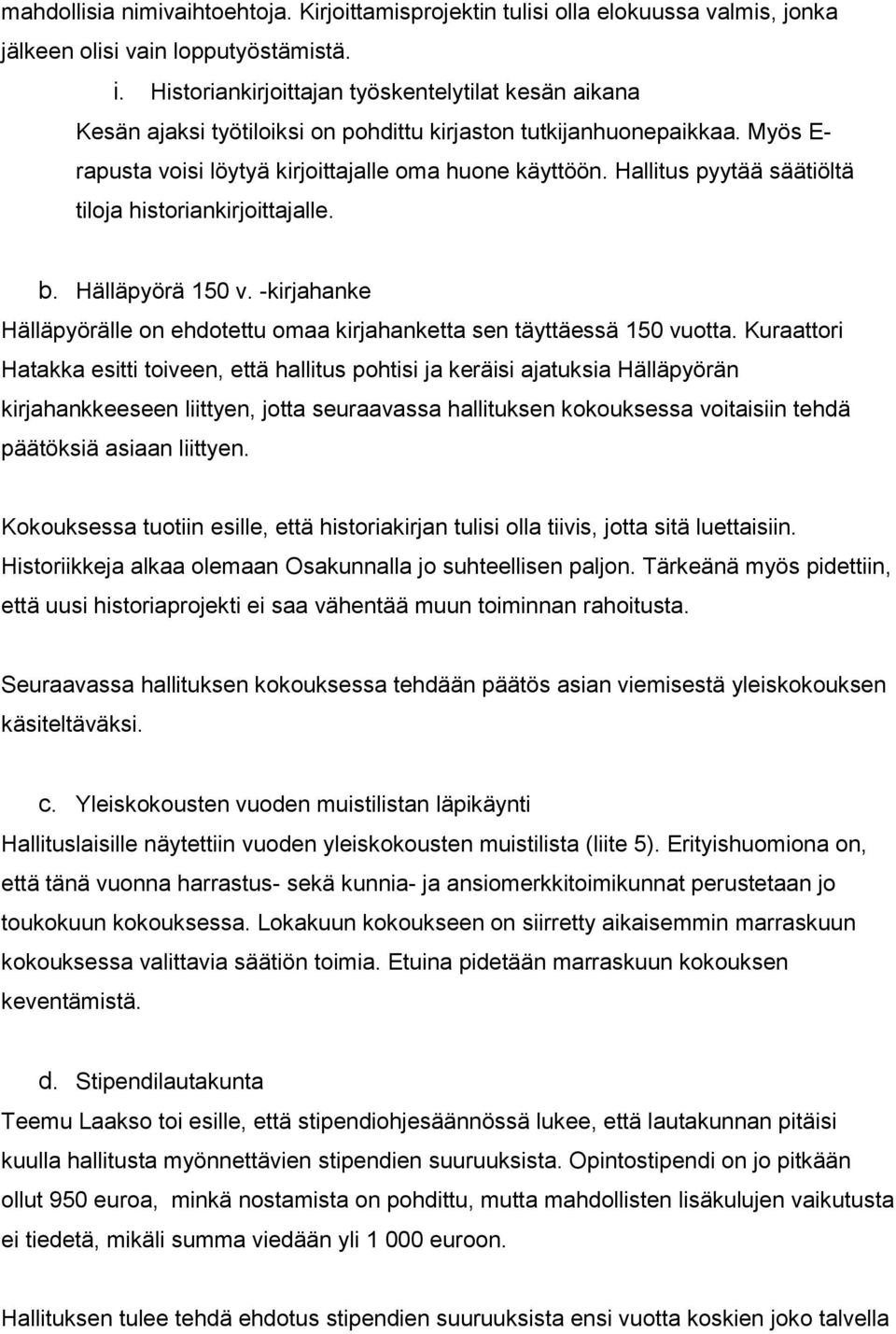 Hallitus pyytää säätiöltä tiloja historiankirjoittajalle. b. Hälläpyörä 150 v. -kirjahanke Hälläpyörälle on ehdotettu omaa kirjahanketta sen täyttäessä 150 vuotta.