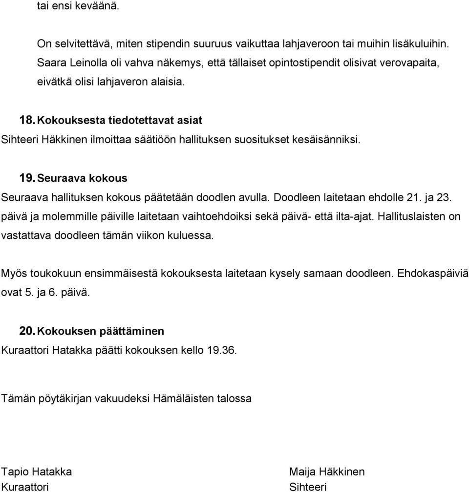 Kokouksesta tiedotettavat asiat Sihteeri Häkkinen ilmoittaa säätiöön hallituksen suositukset kesäisänniksi. 19. Seuraava kokous Seuraava hallituksen kokous päätetään doodlen avulla.