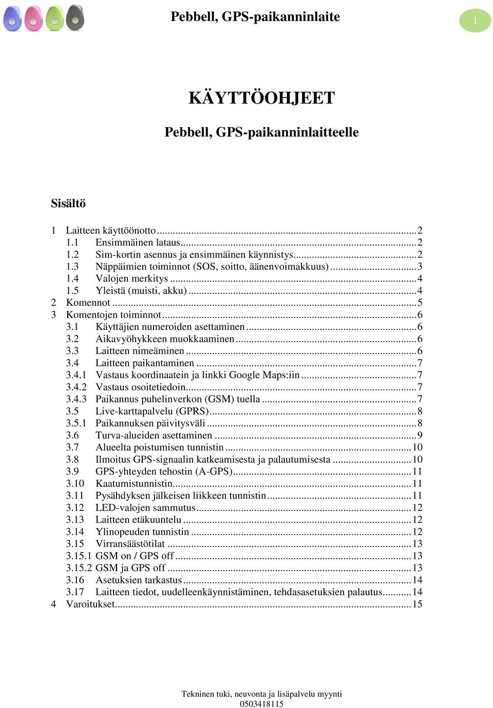 .. 6 3.4 Laitteen paikantaminen... 7 3.4.1 Vastaus koordinaatein ja linkki Google Maps:iin... 7 3.4.2 Vastaus osoitetiedoin... 7 3.4.3 Paikannus puhelinverkon (GSM) tuella... 7 3.5 Live-karttapalvelu (GPRS).