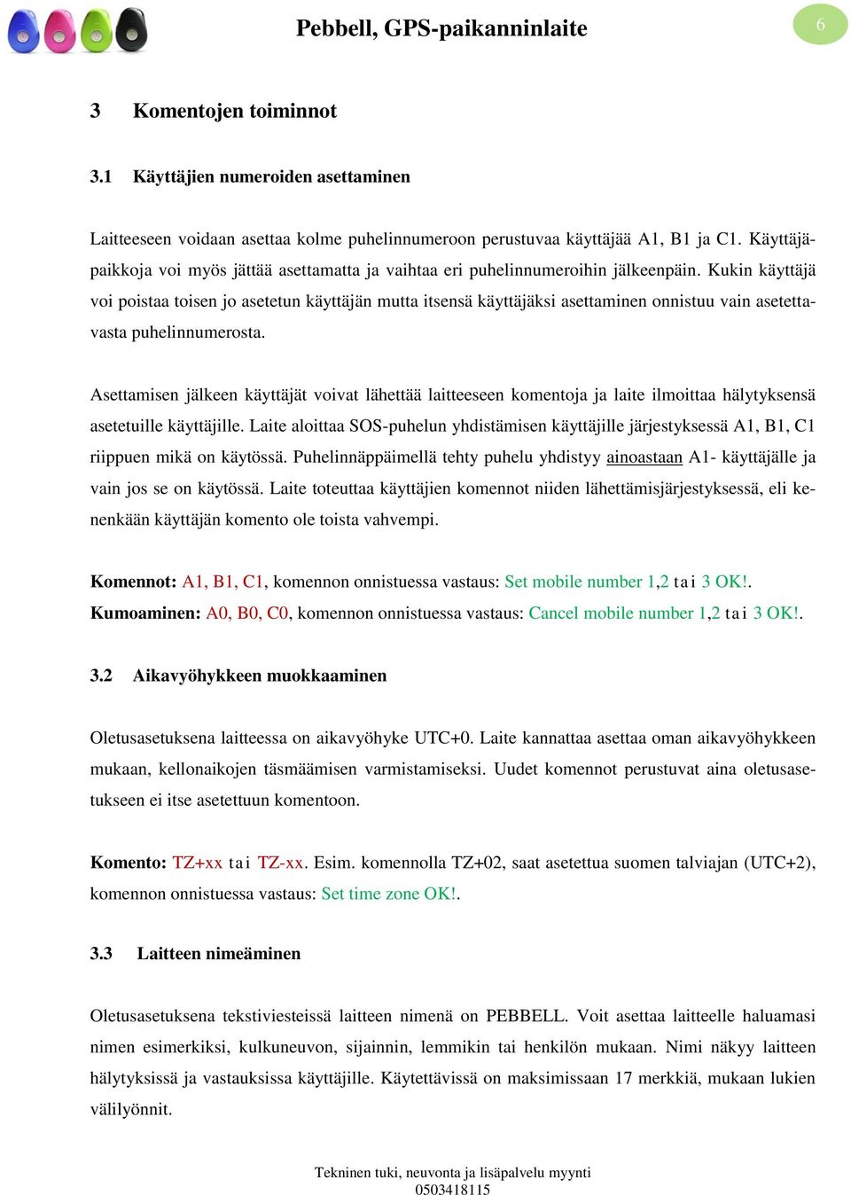 Kukin käyttäjä voi poistaa toisen jo asetetun käyttäjän mutta itsensä käyttäjäksi asettaminen onnistuu vain asetettavasta puhelinnumerosta.