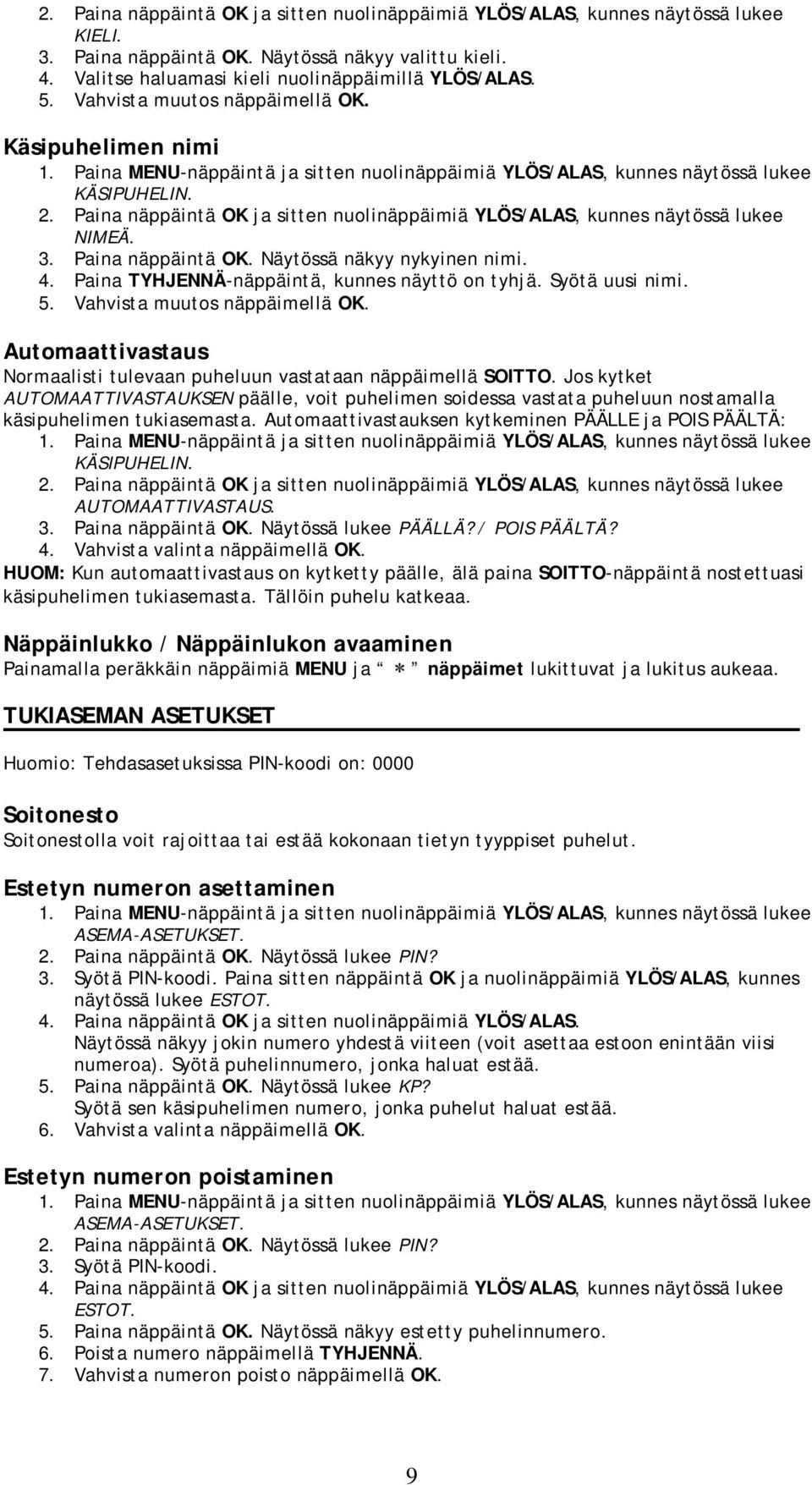 4. Paina TYHJENNÄ-näppäintä, kunnes näyttö on tyhjä. Syötä uusi nimi. 5. Vahvista muutos näppäimellä OK. Automaattivastaus Normaalisti tulevaan puheluun vastataan näppäimellä SOITTO.