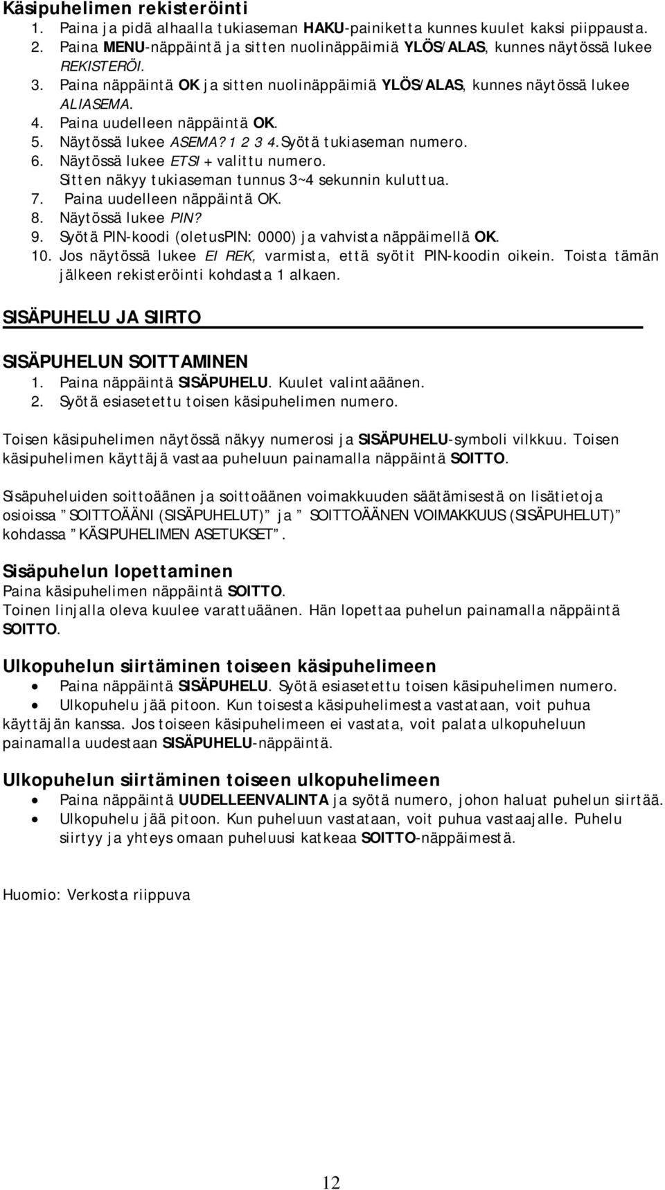 Paina uudelleen näppäintä OK. 5. Näytössä lukee ASEMA? 1 2 3 4.Syötä tukiaseman numero. 6. Näytössä lukee ETSI + valittu numero. Sitten näkyy tukiaseman tunnus 3~4 sekunnin kuluttua. 7.