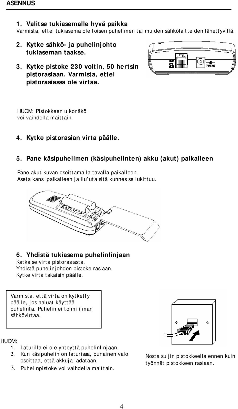 Aseta kansi paikalleen ja liu uta sitä kunnes se lukittuu. 6. Yhdistä tukiasema puhelinlinjaan Katkaise virta pistorasiasta. Yhdistä puhelinjohdon pistoke rasiaan. Kytke virta takaisin päälle.