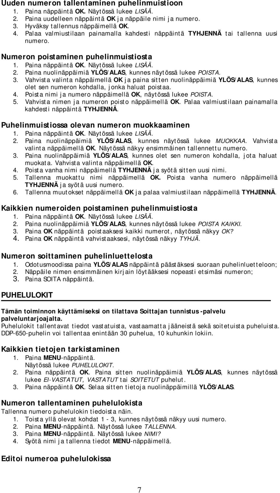 Paina nuolinäppäimiä YLÖS/ALAS, kunnes näytössä lukee POISTA. 3. Vahvista valinta näppäimellä OK ja paina sitten nuolinäppäimiä YLÖS/ALAS, kunnes olet sen numeron kohdalla, jonka haluat poistaa. 4.