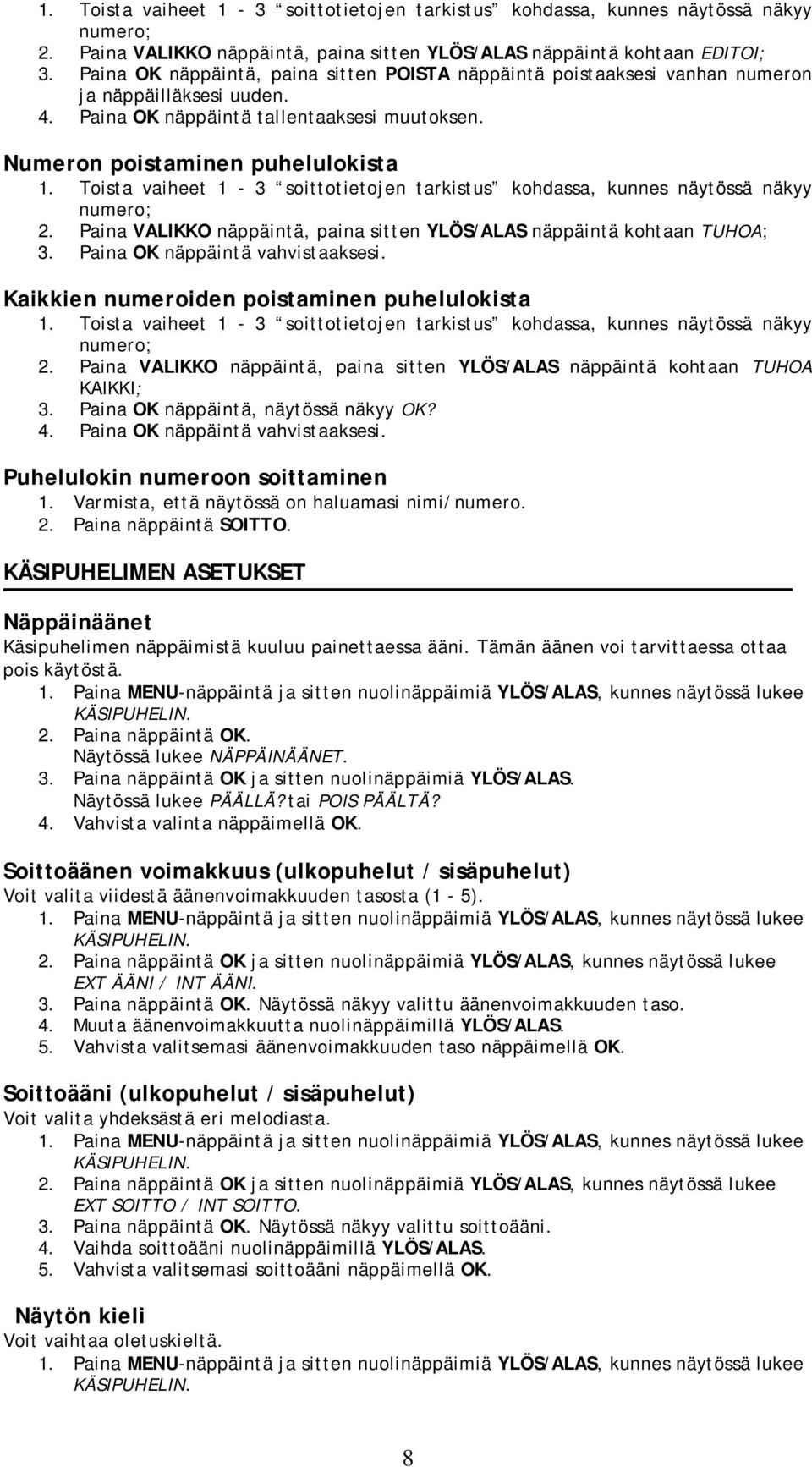 Toista vaiheet 1-3 soittotietojen tarkistus kohdassa, kunnes näytössä näkyy numero; 2. Paina VALIKKO näppäintä, paina sitten YLÖS/ALAS näppäintä kohtaan TUHOA; 3. Paina OK näppäintä vahvistaaksesi.