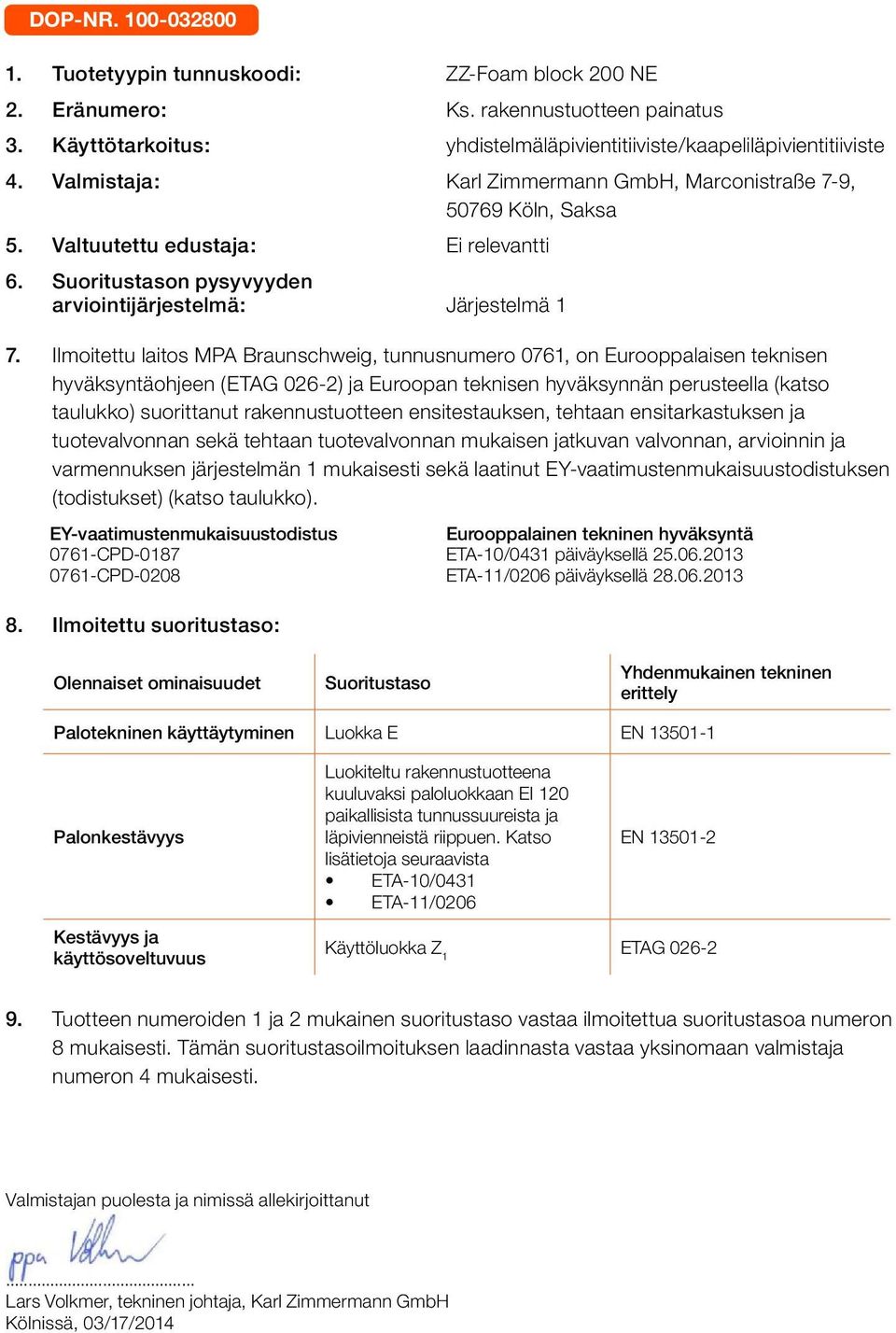 Ilmoitettu laitos MPA Braunschweig, tunnusnumero 0761, on Eurooppalaisen teknisen hyväksyntäohjeen () ja Euroopan teknisen hyväksynnän perusteella (katso taulukko) suorittanut rakennustuotteen