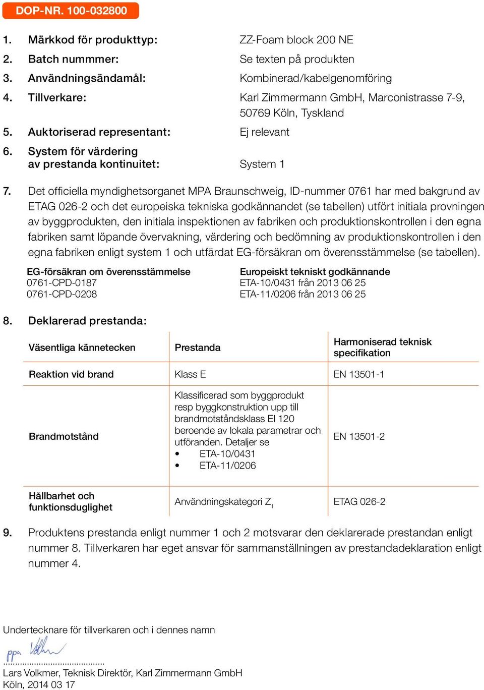 Det officiella myndighetsorganet MPA Braunschweig, ID-nummer 0761 har med bakgrund av och det europeiska tekniska godkännandet (se tabellen) utfört initiala provningen av byggprodukten, den initiala