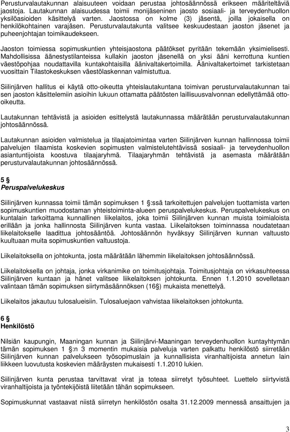 Perusturvalautakunta valitsee keskuudestaan jaoston jäsenet ja puheenjohtajan toimikaudekseen. Jaoston toimiessa sopimuskuntien yhteisjaostona päätökset pyritään tekemään yksimielisesti.