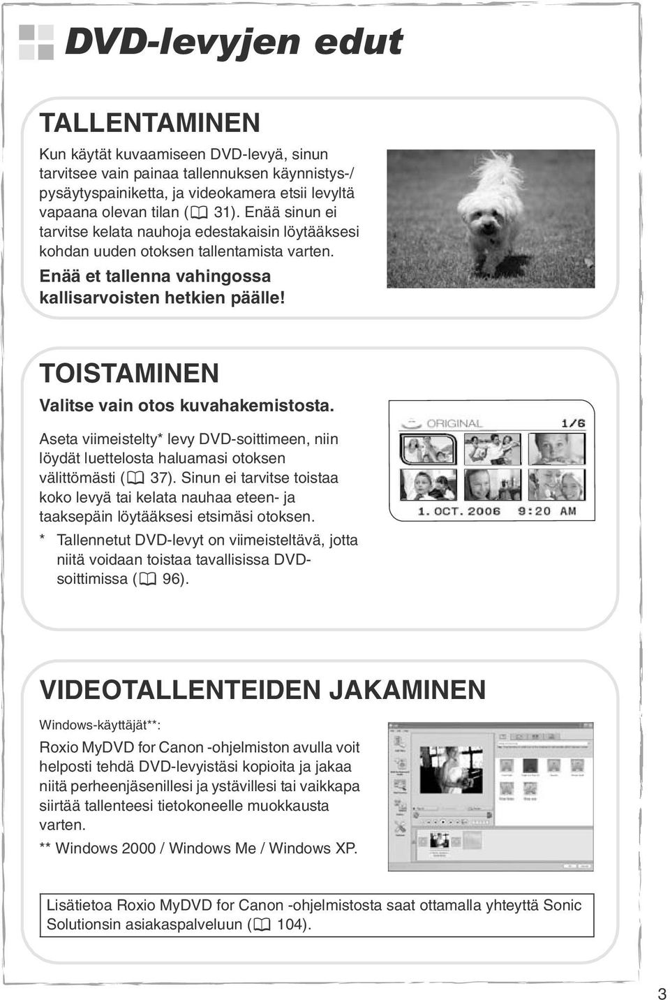 TOISTAMINEN Valitse vain otos kuvahakemistosta. Aseta viimeistelty* levy DVD-soittimeen, niin löydät luettelosta haluamasi otoksen välittömästi ( 37).