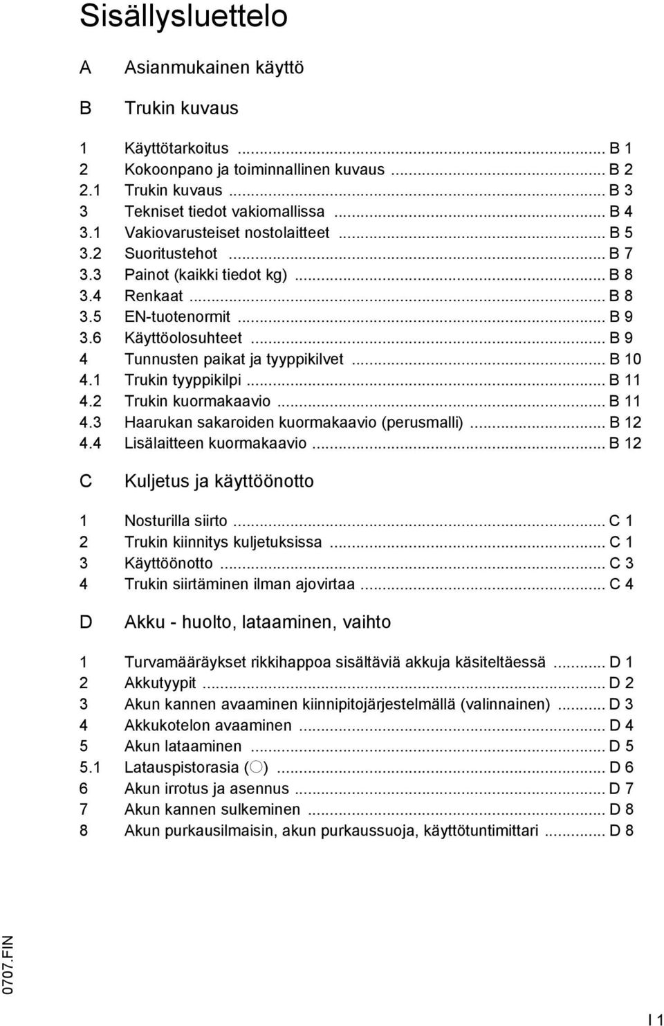.. B 9 4 Tunnusten paikat ja tyyppikilvet... B 10 4.1 Trukin tyyppikilpi... B 11 4.2 Trukin kuormakaavio... B 11 4.3 Haarukan sakaroiden kuormakaavio (perusmalli)... B 12 4.