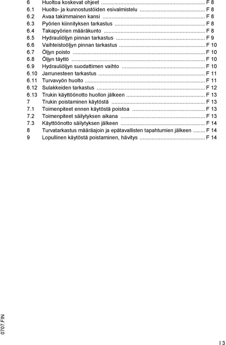 .. 12 6.13 Trukin käyttöönotto huollon jälkeen... 13 7 Trukin poistaminen käytöstä... 13 7.1 Toimenpiteet ennen käytöstä poistoa... 13 7.2 Toimenpiteet säilytyksen aikana... 13 7.3 Käyttöönotto säilytyksen jälkeen.