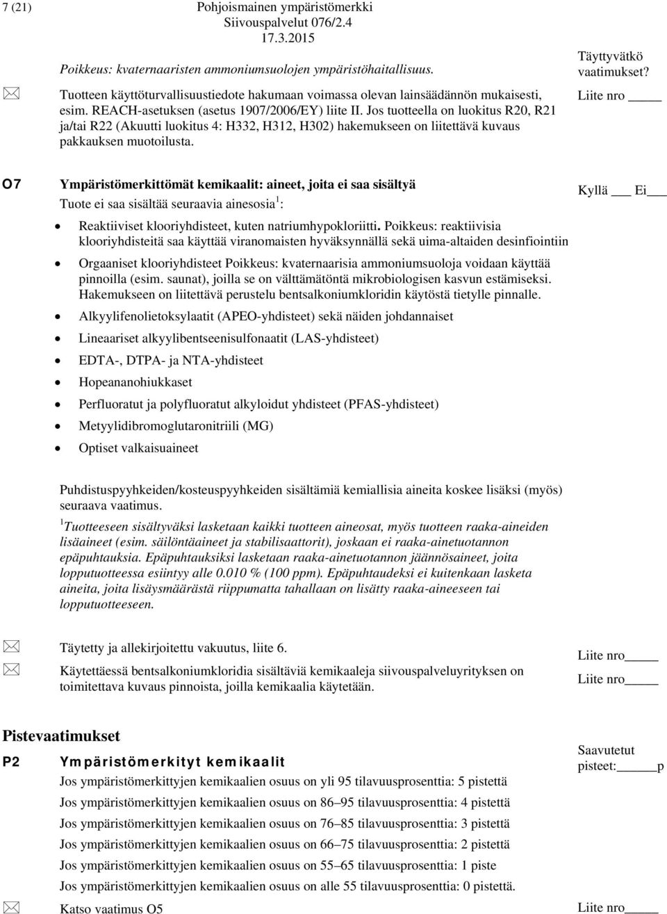 Täyttyvätkö vaatimukset? O7 Ympäristömerkittömät kemikaalit: aineet, joita ei saa sisältyä Tuote ei saa sisältää seuraavia ainesosia 1 : Reaktiiviset klooriyhdisteet, kuten natriumhypokloriitti.