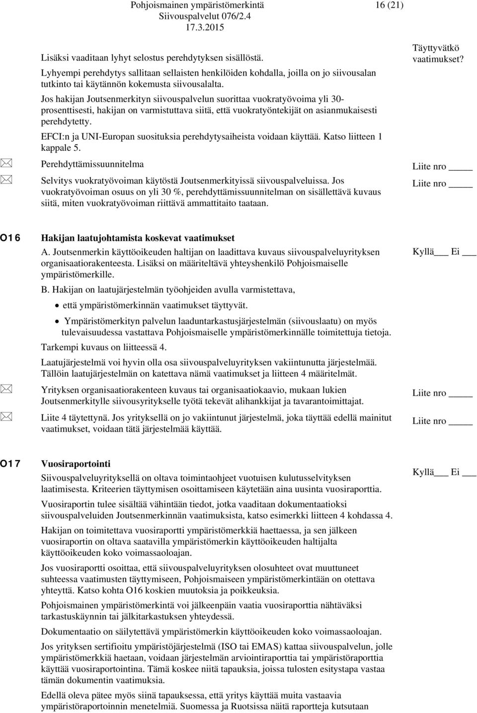 Jos hakijan Joutsenmerkityn siivouspalvelun suorittaa vuokratyövoima yli 30- prosenttisesti, hakijan on varmistuttava siitä, että vuokratyöntekijät on asianmukaisesti perehdytetty.