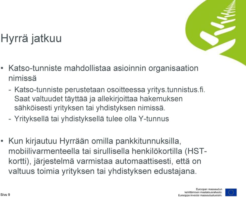 - Yrityksellä tai yhdistyksellä tulee olla Y-tunnus Kun kirjautuu Hyrrään omilla pankkitunnuksilla, mobiilivarmenteella tai