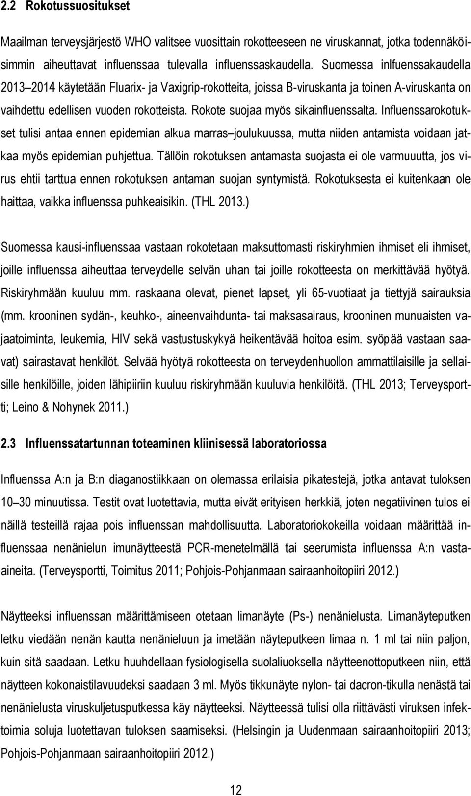 Rokote suojaa myös sikainfluenssalta. Influenssarokotukset tulisi antaa ennen epidemian alkua marras joulukuussa, mutta niiden antamista voidaan jatkaa myös epidemian puhjettua.