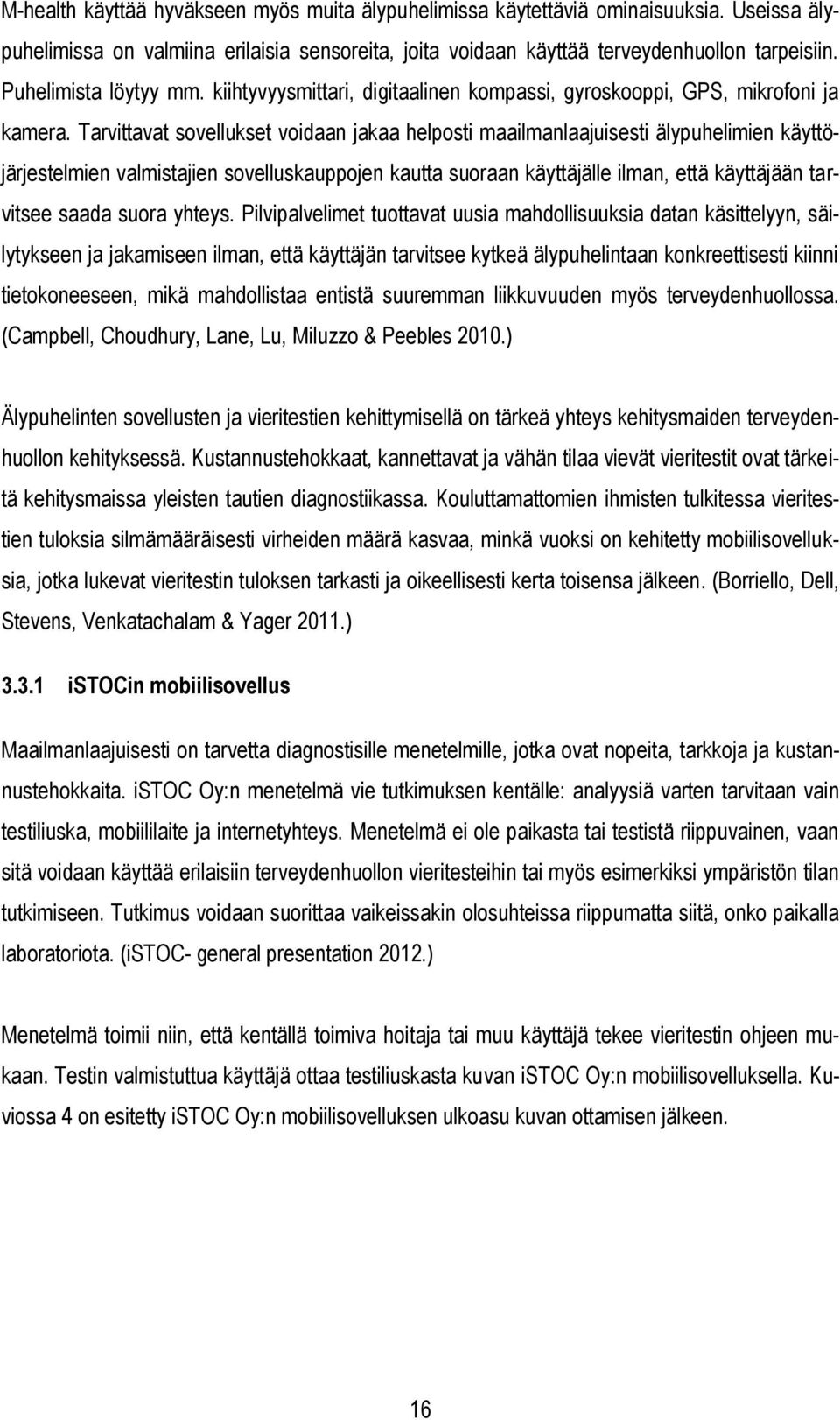 Tarvittavat sovellukset voidaan jakaa helposti maailmanlaajuisesti älypuhelimien käyttöjärjestelmien valmistajien sovelluskauppojen kautta suoraan käyttäjälle ilman, että käyttäjään tarvitsee saada