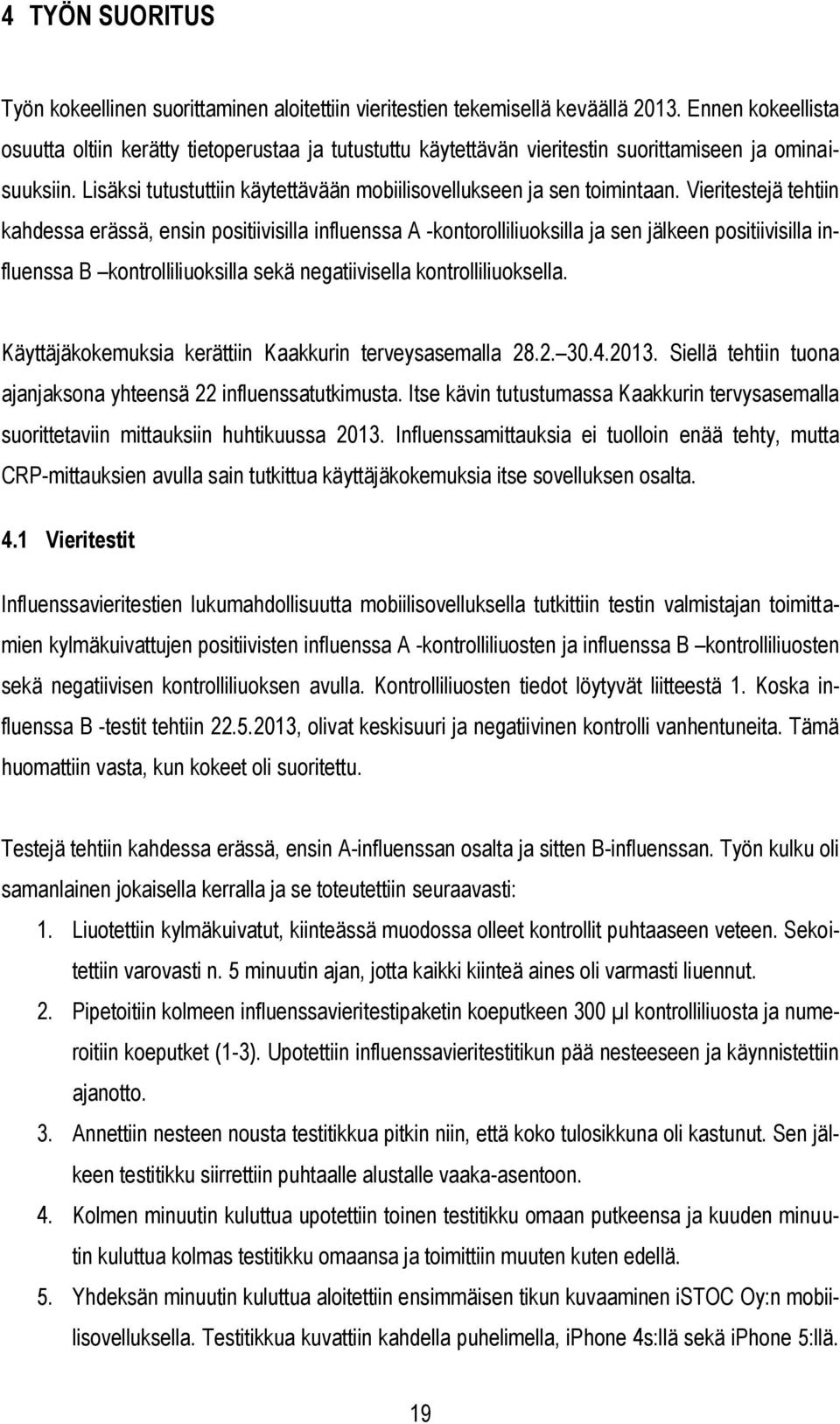 Vieritestejä tehtiin kahdessa erässä, ensin positiivisilla influenssa A -kontorolliliuoksilla ja sen jälkeen positiivisilla influenssa B kontrolliliuoksilla sekä negatiivisella kontrolliliuoksella.