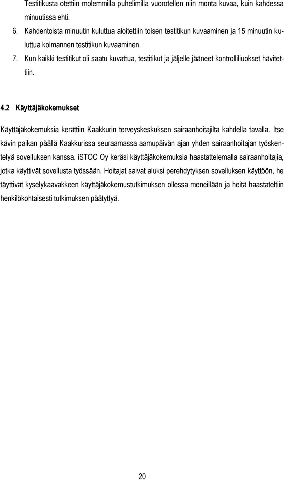 Kun kaikki testitikut oli saatu kuvattua, testitikut ja jäljelle jääneet kontrolliliuokset hävitettiin. 4.