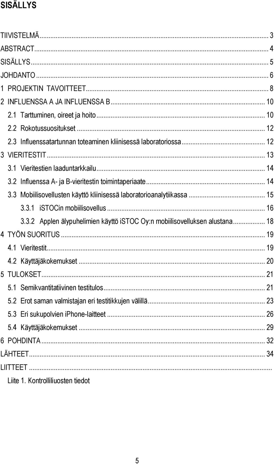 .. 15 3.3.1 istocin mobiilisovellus... 16 3.3.2 Applen älypuhelimien käyttö istoc Oy:n mobiilisovelluksen alustana... 18 4 TYÖN SUORITUS... 19 4.1 Vieritestit... 19 4.2 Käyttäjäkokemukset.