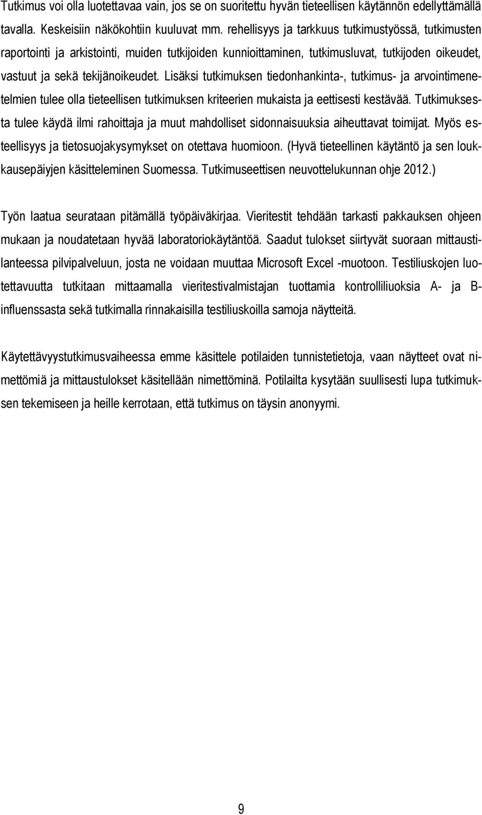 Lisäksi tutkimuksen tiedonhankinta-, tutkimus- ja arvointimenetelmien tulee olla tieteellisen tutkimuksen kriteerien mukaista ja eettisesti kestävää.