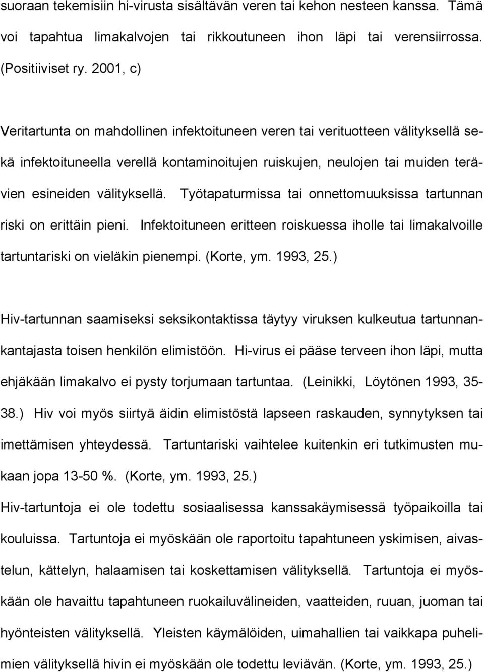 Työtapaturmissa tai onnettomuuksissa tartunnan riski on erittäin pieni. Infektoituneen eritteen roiskuessa iholle tai limakalvoille tartuntariski on vieläkin pienempi. (Korte, ym. 1993, 25.
