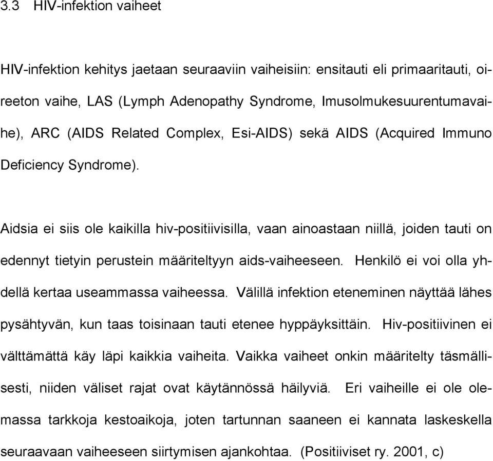 Aidsia ei siis ole kaikilla hiv-positiivisilla, vaan ainoastaan niillä, joiden tauti on edennyt tietyin perustein määriteltyyn aids-vaiheeseen. Henkilö ei voi olla yhdellä kertaa useammassa vaiheessa.