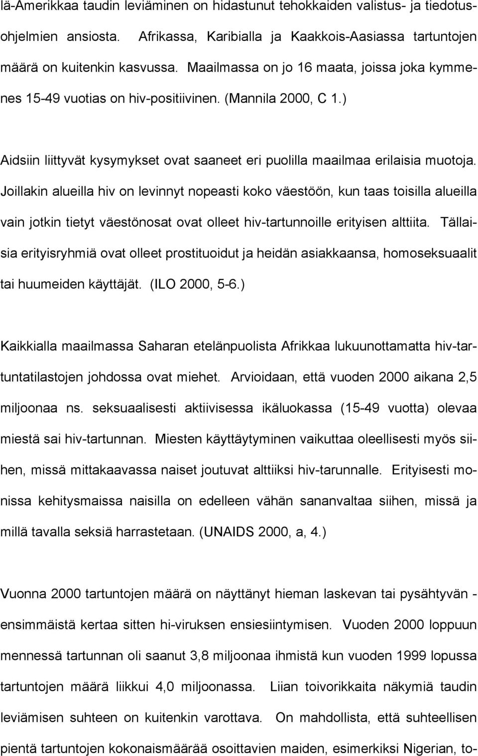 Joillakin alueilla hiv on levinnyt nopeasti koko väestöön, kun taas toisilla alueilla vain jotkin tietyt väestönosat ovat olleet hiv-tartunnoille erityisen alttiita.