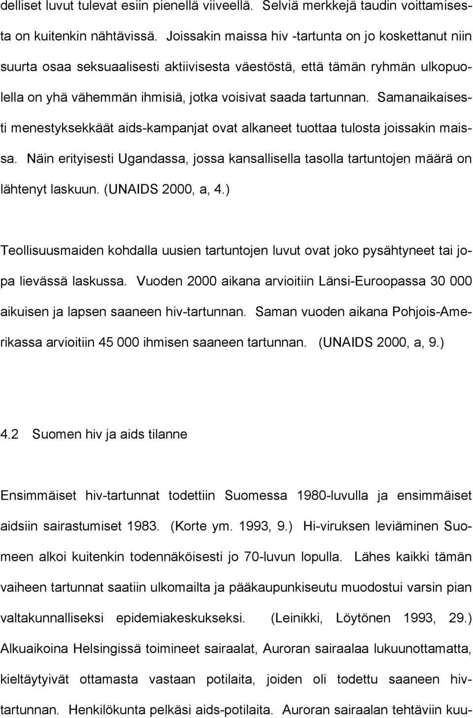Samanaikaisesti menestyksekkäät aids-kampanjat ovat alkaneet tuottaa tulosta joissakin maissa. Näin erityisesti Ugandassa, jossa kansallisella tasolla tartuntojen määrä on lähtenyt laskuun.