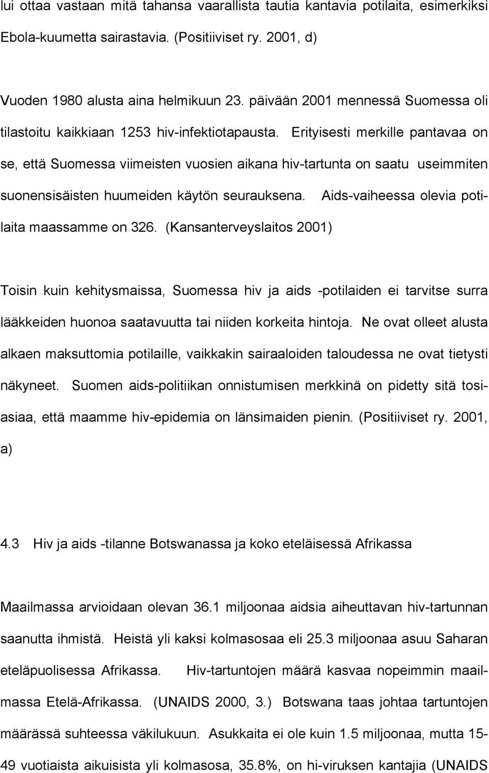Erityisesti merkille pantavaa on se, että Suomessa viimeisten vuosien aikana hiv-tartunta on saatu useimmiten suonensisäisten huumeiden käytön seurauksena.