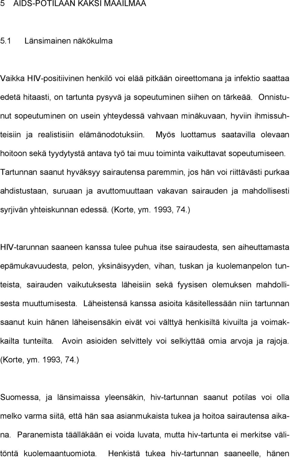 Onnistunut sopeutuminen on usein yhteydessä vahvaan minäkuvaan, hyviin ihmissuhteisiin ja realistisiin elämänodotuksiin.