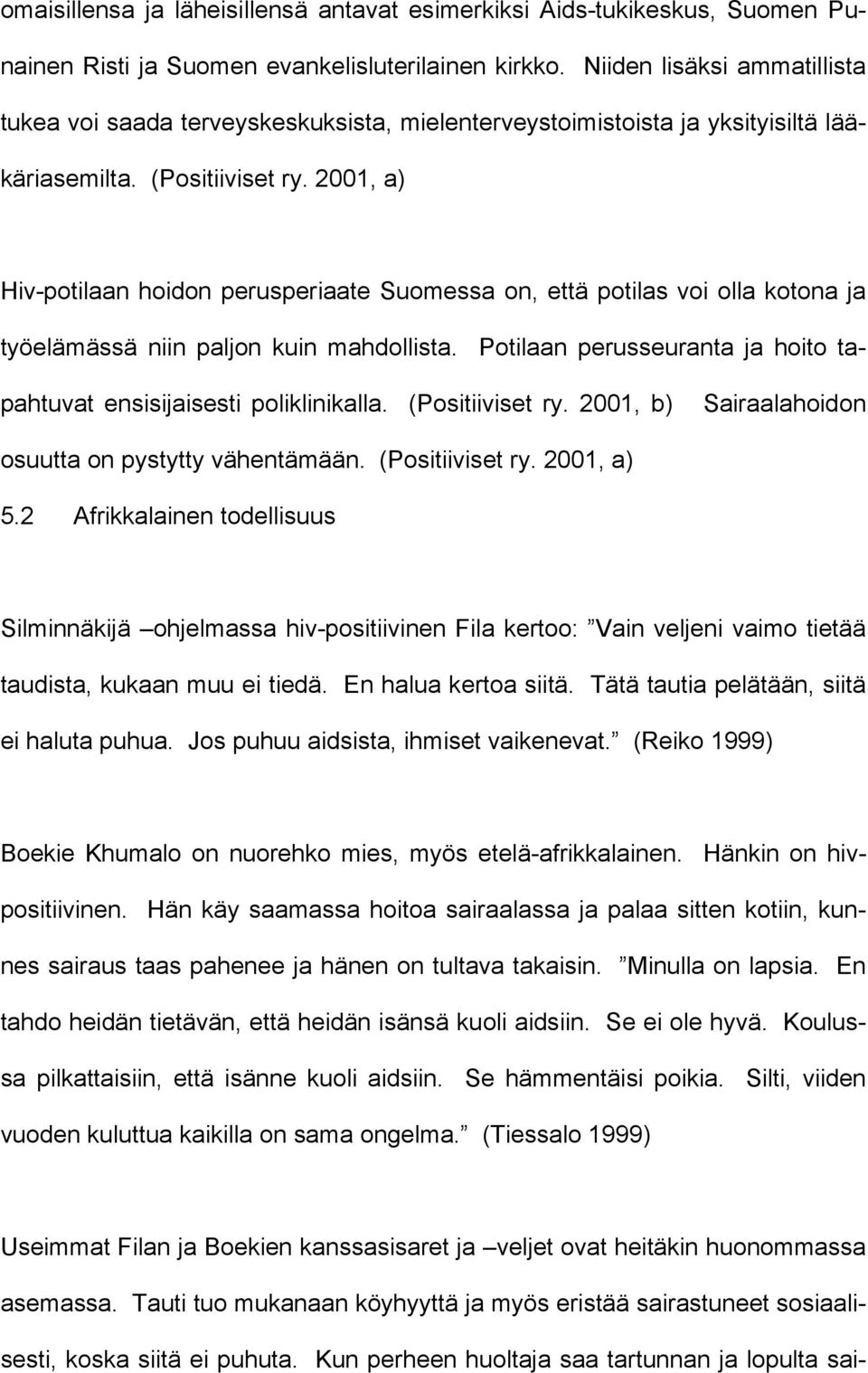 2001, a) Hiv-potilaan hoidon perusperiaate Suomessa on, että potilas voi olla kotona ja työelämässä niin paljon kuin mahdollista.
