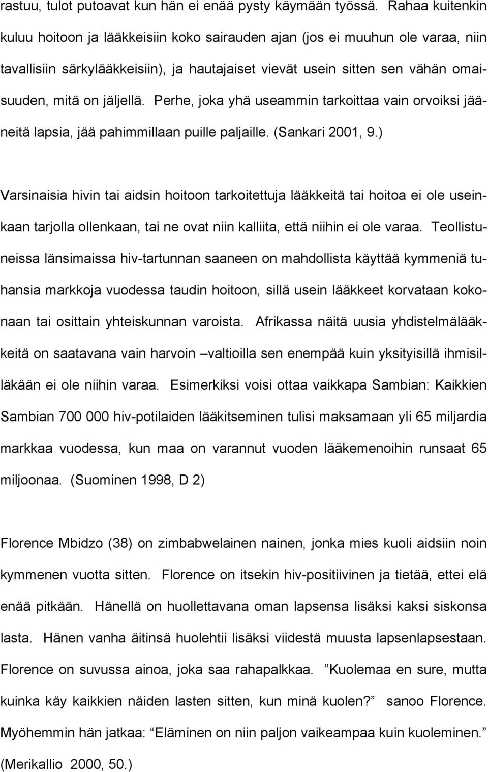 jäljellä. Perhe, joka yhä useammin tarkoittaa vain orvoiksi jääneitä lapsia, jää pahimmillaan puille paljaille. (Sankari 2001, 9.