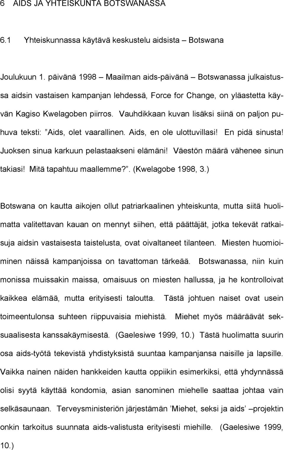 Vauhdikkaan kuvan lisäksi siinä on paljon puhuva teksti: Aids, olet vaarallinen. Aids, en ole ulottuvillasi! En pidä sinusta! Juoksen sinua karkuun pelastaakseni elämäni!