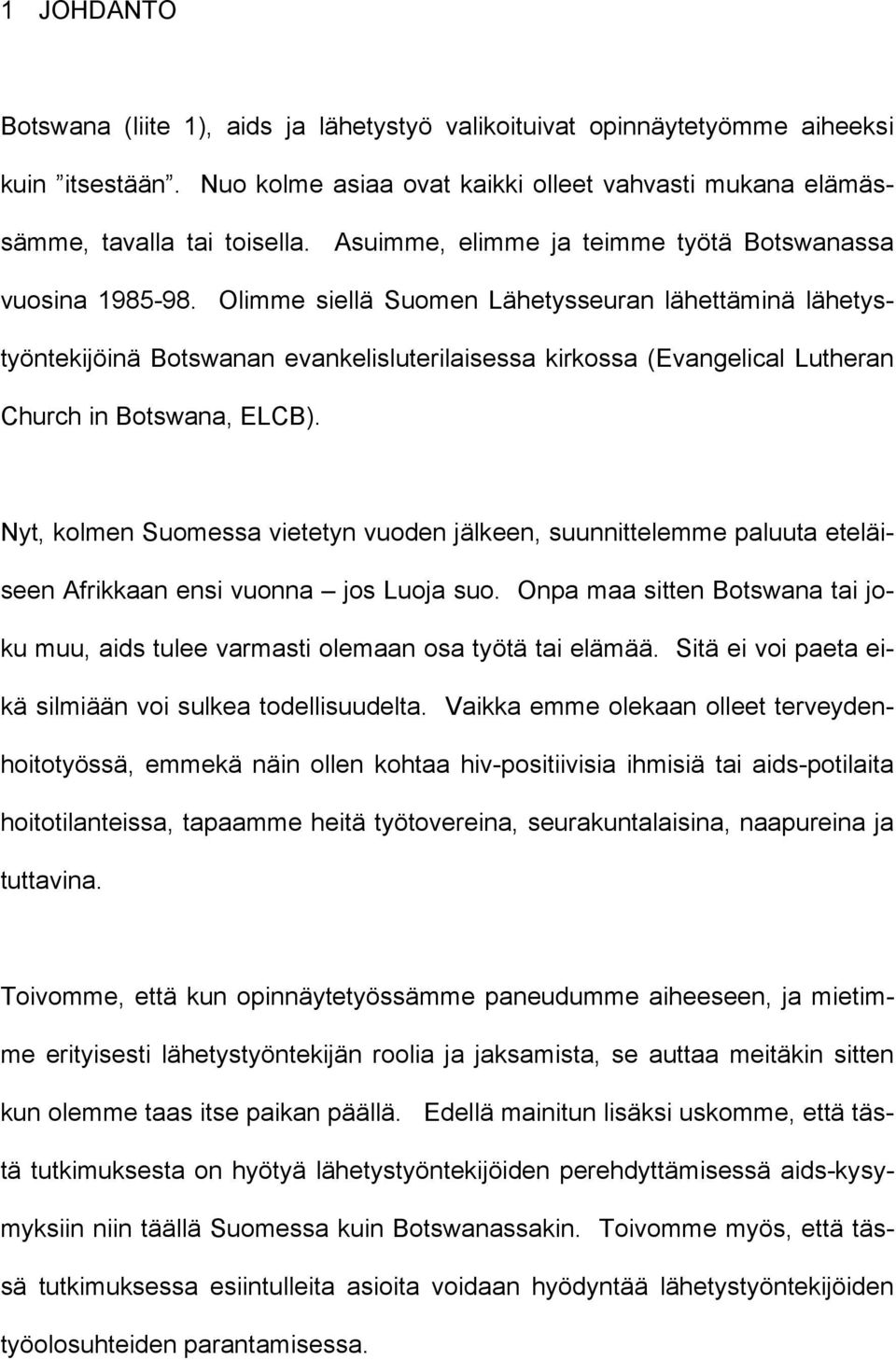 Olimme siellä Suomen Lähetysseuran lähettäminä lähetystyöntekijöinä Botswanan evankelisluterilaisessa kirkossa (Evangelical Lutheran Church in Botswana, ELCB).