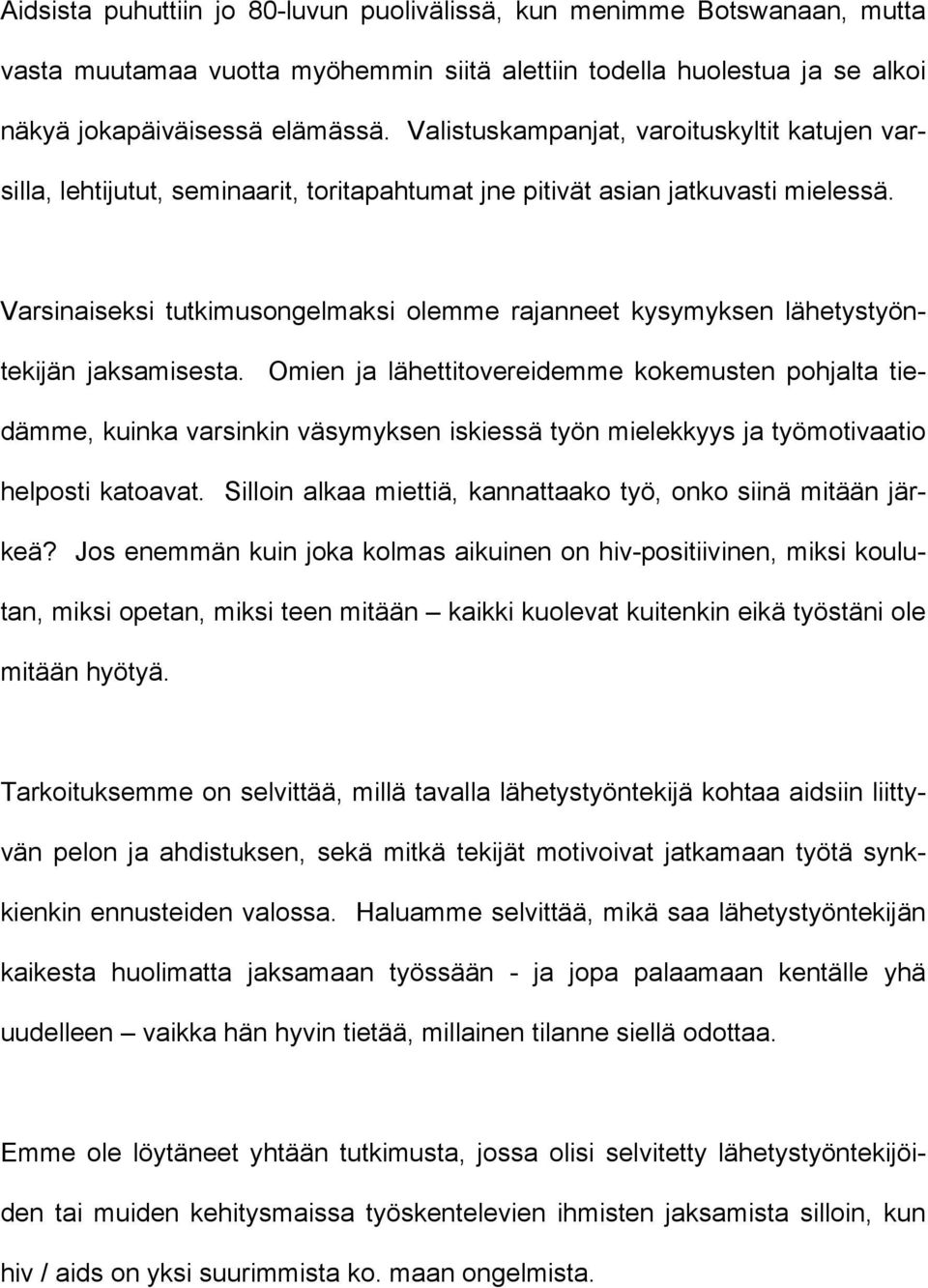 Varsinaiseksi tutkimusongelmaksi olemme rajanneet kysymyksen lähetystyöntekijän jaksamisesta.