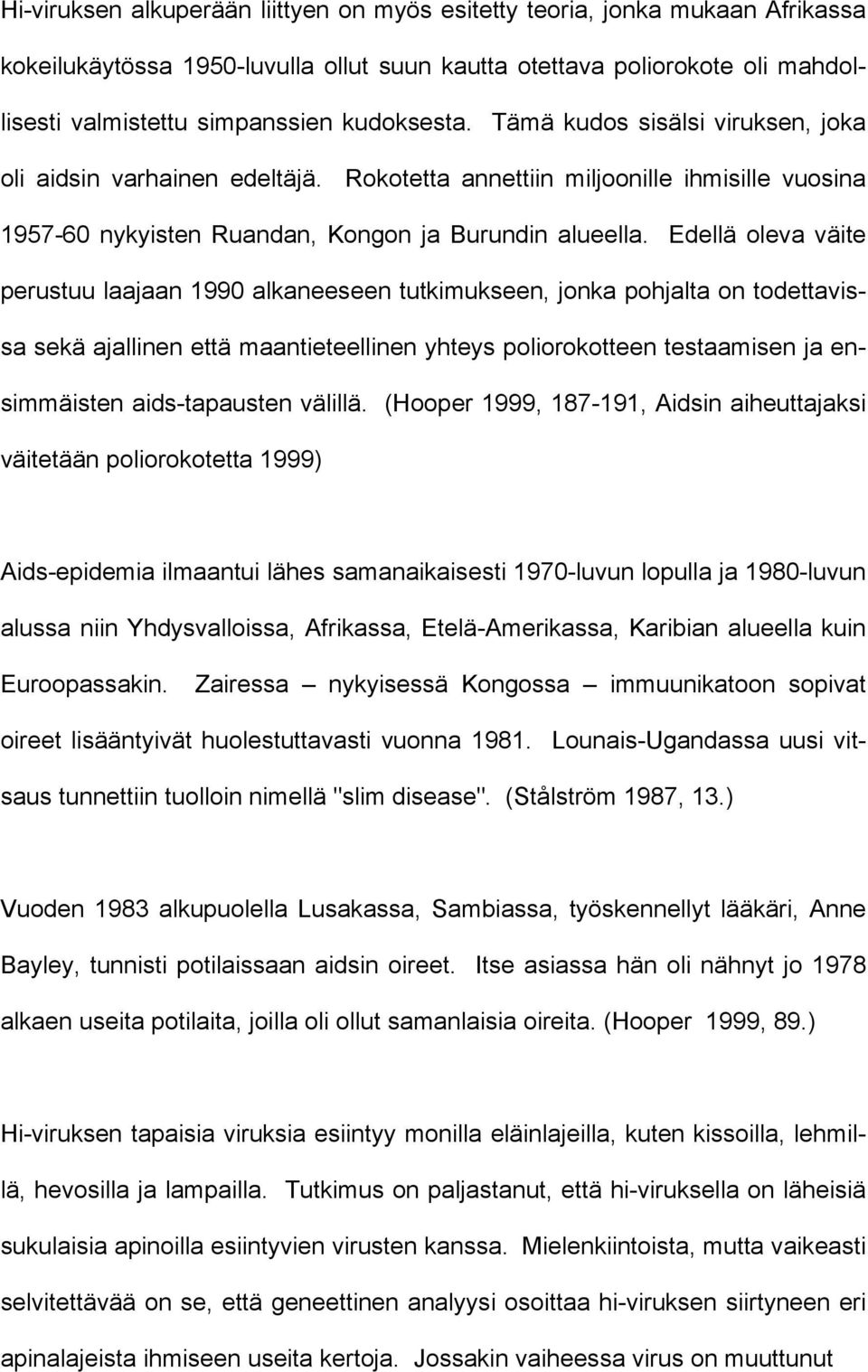 Edellä oleva väite perustuu laajaan 1990 alkaneeseen tutkimukseen, jonka pohjalta on todettavissa sekä ajallinen että maantieteellinen yhteys poliorokotteen testaamisen ja ensimmäisten aids-tapausten