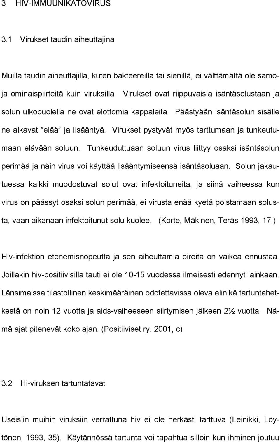 Virukset pystyvät myös tarttumaan ja tunkeutumaan elävään soluun. Tunkeuduttuaan soluun virus liittyy osaksi isäntäsolun perimää ja näin virus voi käyttää lisääntymiseensä isäntäsoluaan.