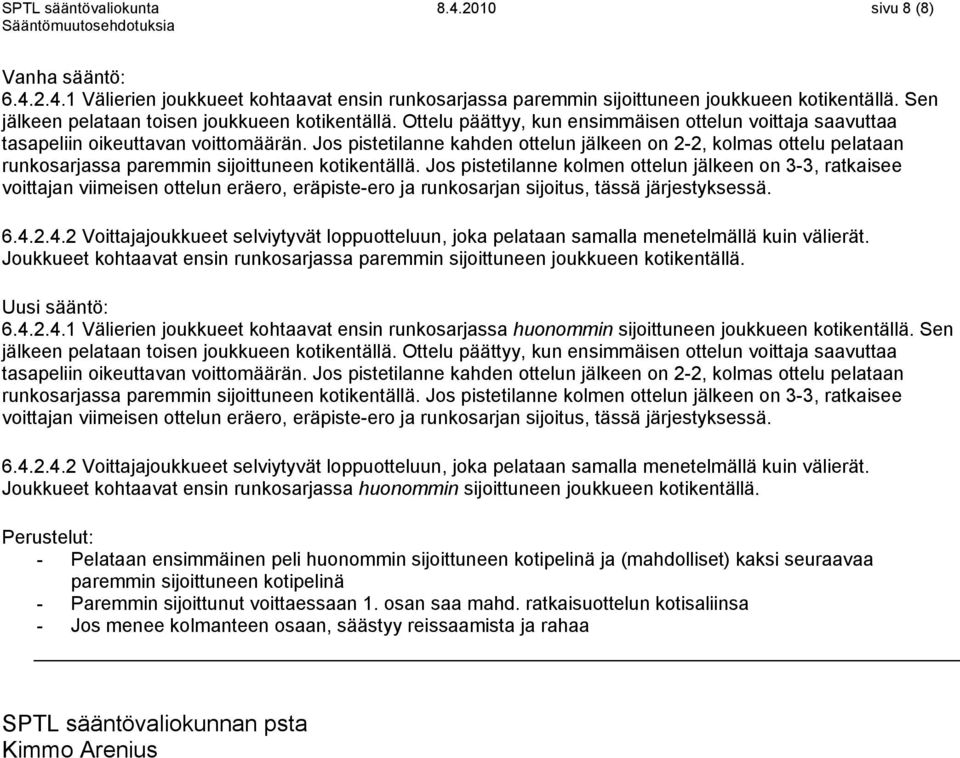 Jos pistetilanne kahden ottelun jälkeen on 2-2, kolmas ottelu pelataan runkosarjassa paremmin sijoittuneen kotikentällä.